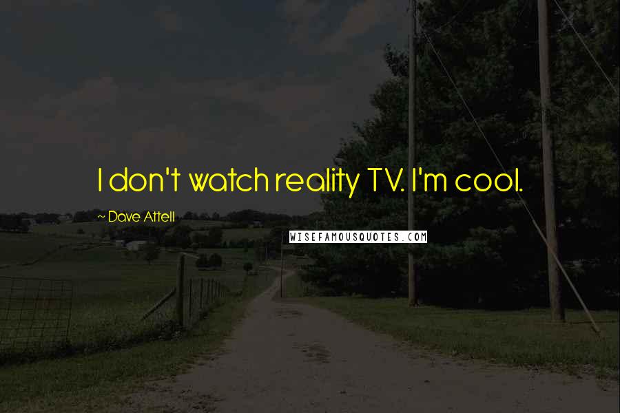 Dave Attell Quotes: I don't watch reality TV. I'm cool.
