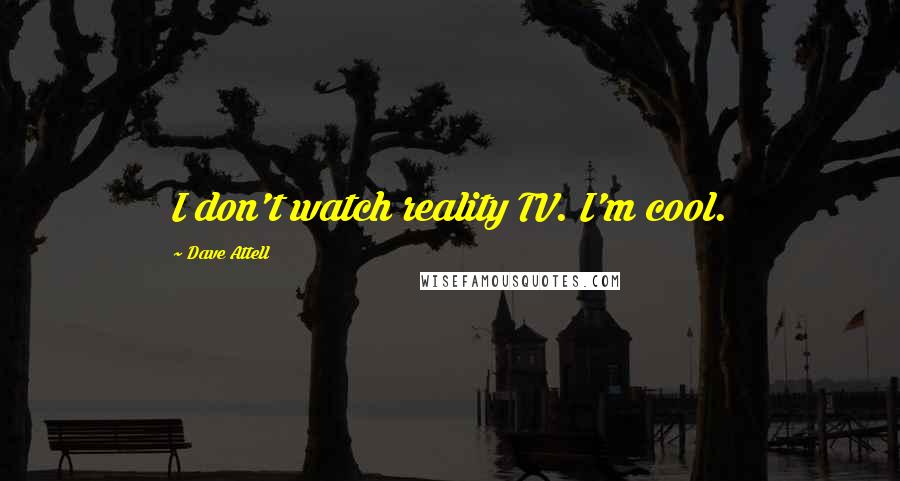 Dave Attell Quotes: I don't watch reality TV. I'm cool.