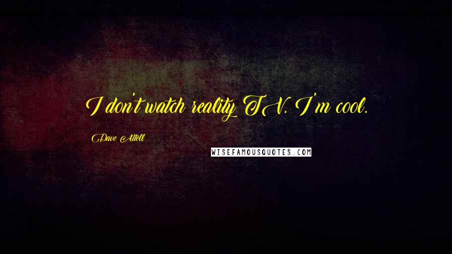 Dave Attell Quotes: I don't watch reality TV. I'm cool.