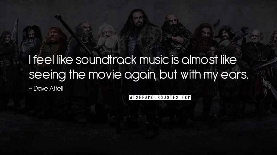 Dave Attell Quotes: I feel like soundtrack music is almost like seeing the movie again, but with my ears.