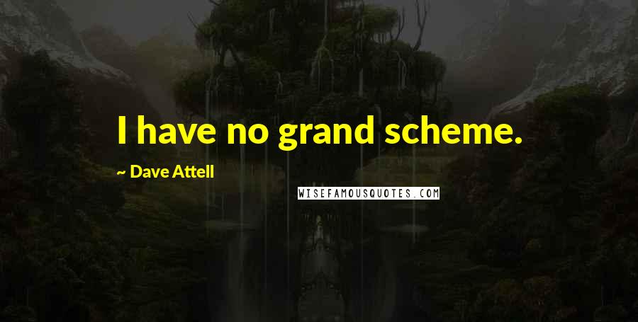 Dave Attell Quotes: I have no grand scheme.