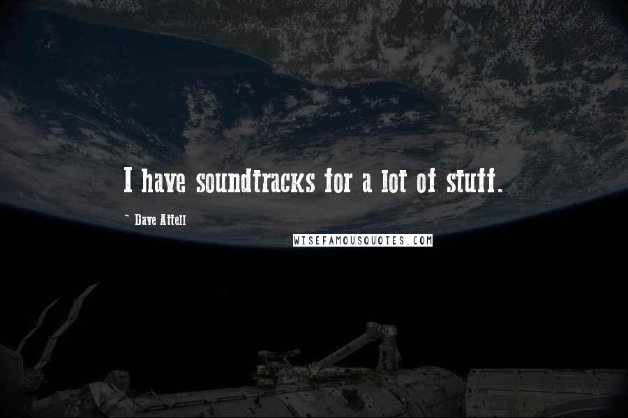 Dave Attell Quotes: I have soundtracks for a lot of stuff.