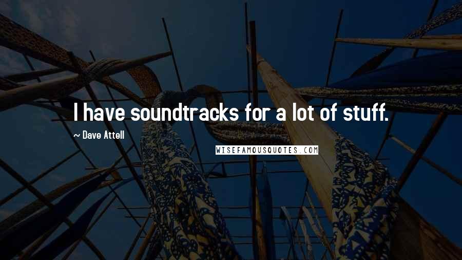 Dave Attell Quotes: I have soundtracks for a lot of stuff.