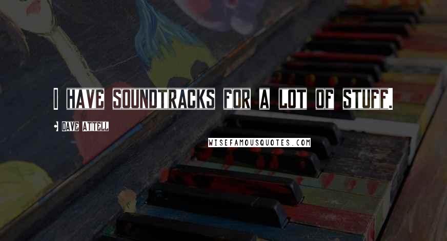 Dave Attell Quotes: I have soundtracks for a lot of stuff.