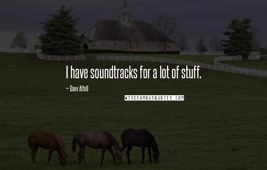Dave Attell Quotes: I have soundtracks for a lot of stuff.