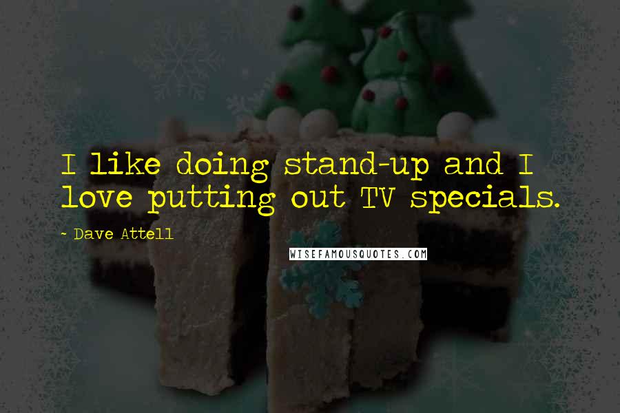 Dave Attell Quotes: I like doing stand-up and I love putting out TV specials.