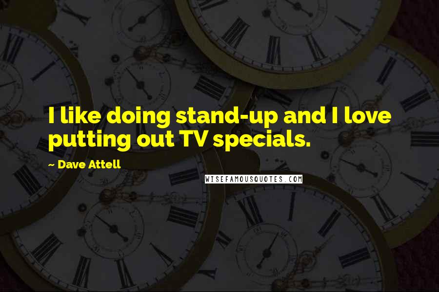 Dave Attell Quotes: I like doing stand-up and I love putting out TV specials.