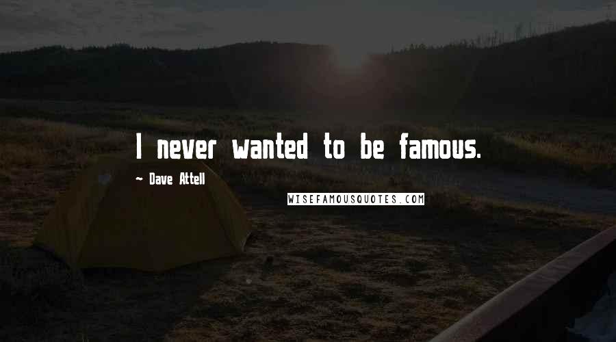 Dave Attell Quotes: I never wanted to be famous.