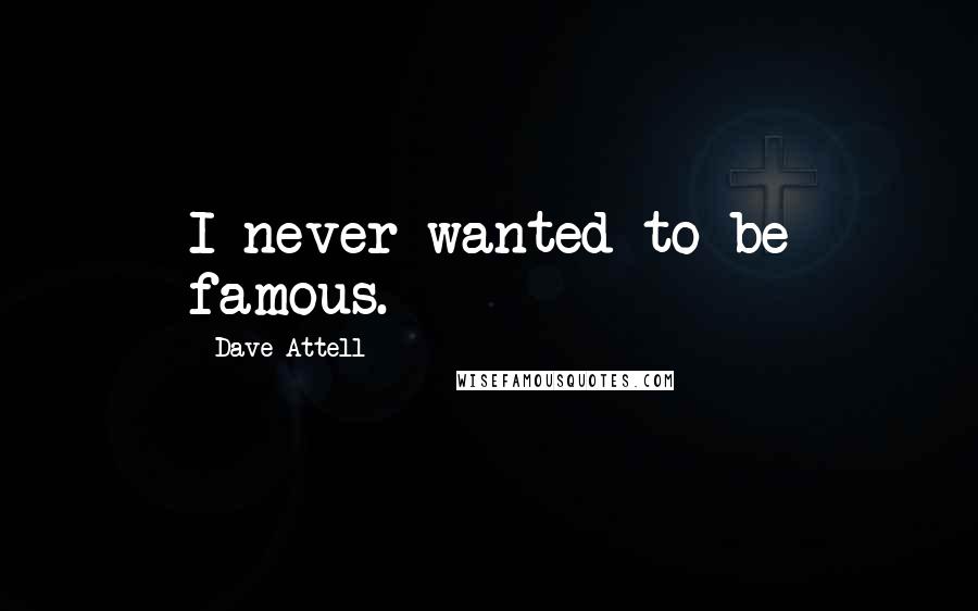 Dave Attell Quotes: I never wanted to be famous.