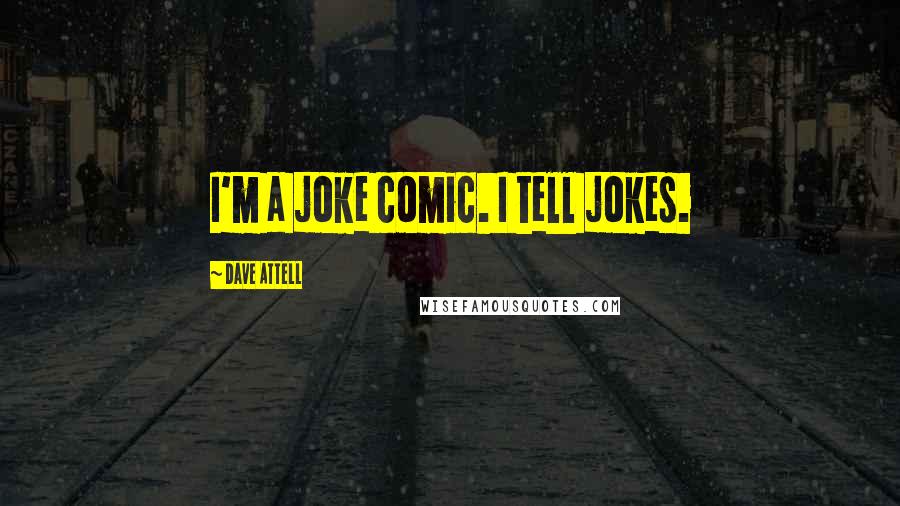 Dave Attell Quotes: I'm a joke comic. I tell jokes.