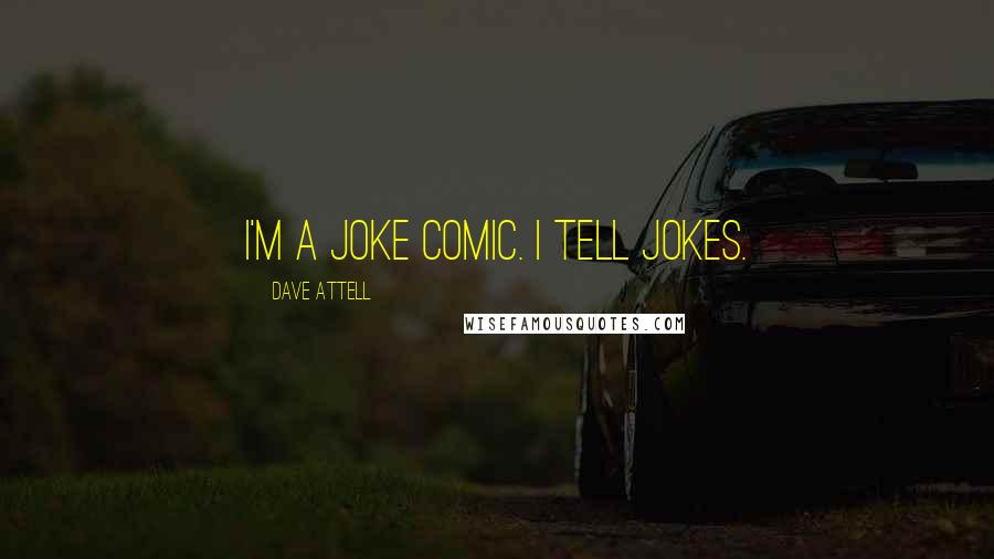 Dave Attell Quotes: I'm a joke comic. I tell jokes.