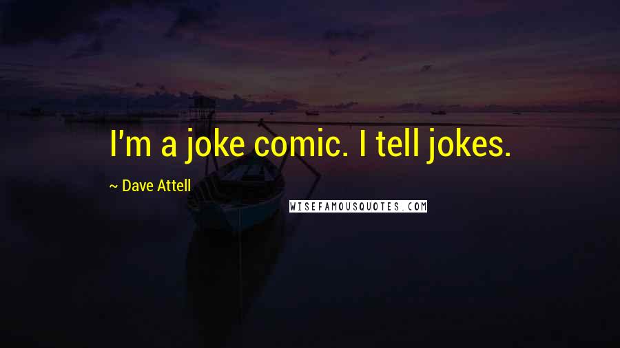 Dave Attell Quotes: I'm a joke comic. I tell jokes.