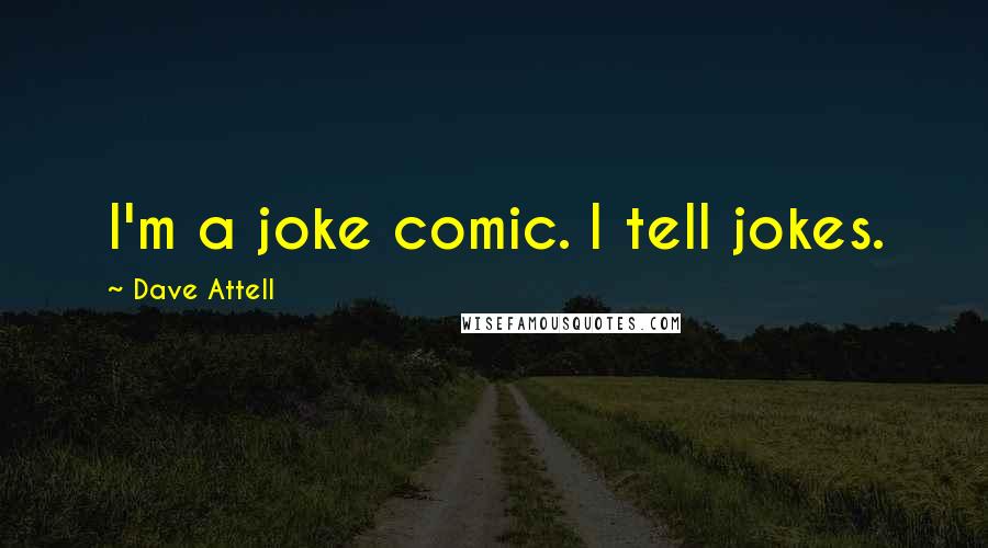 Dave Attell Quotes: I'm a joke comic. I tell jokes.