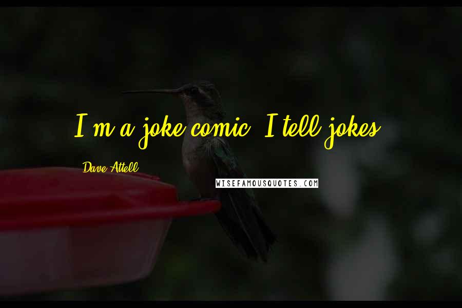 Dave Attell Quotes: I'm a joke comic. I tell jokes.