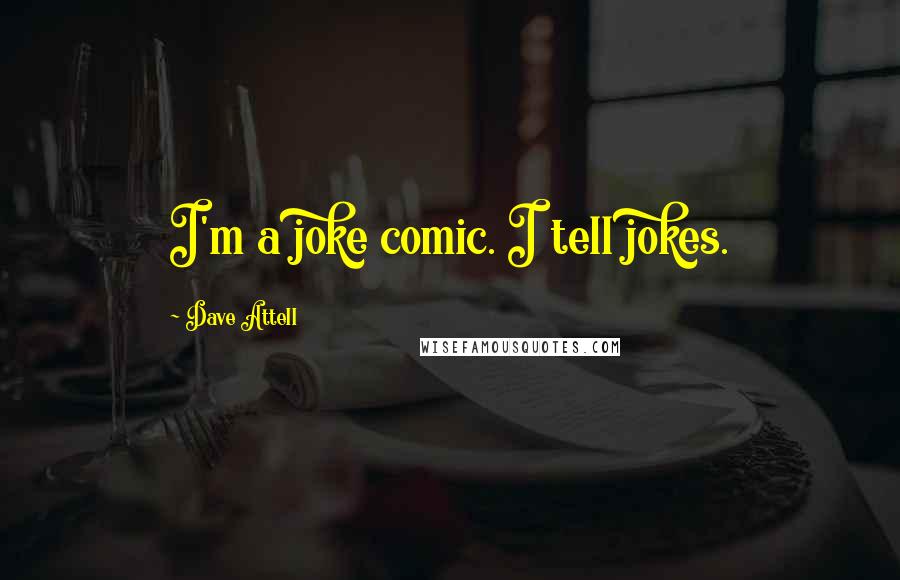 Dave Attell Quotes: I'm a joke comic. I tell jokes.