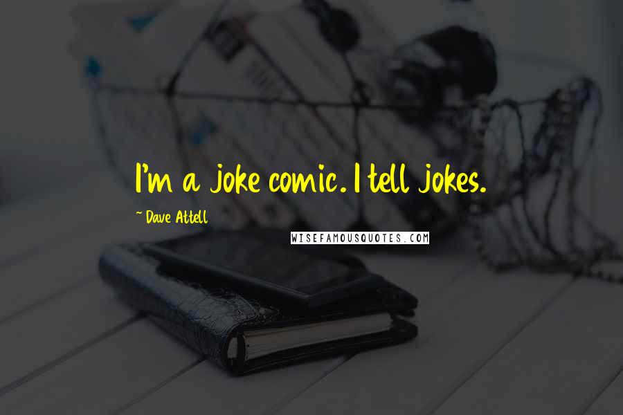 Dave Attell Quotes: I'm a joke comic. I tell jokes.