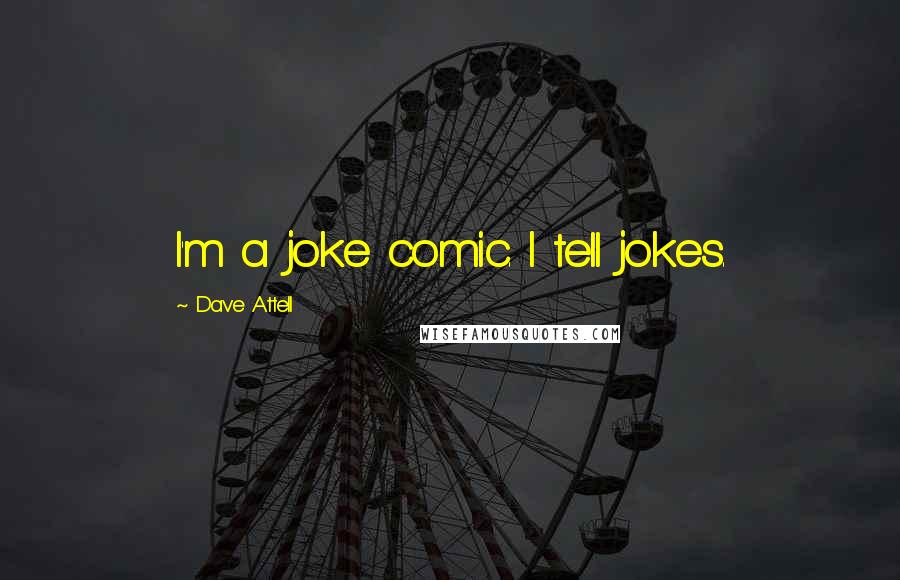 Dave Attell Quotes: I'm a joke comic. I tell jokes.