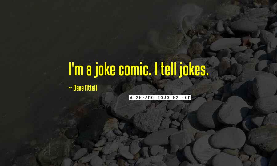 Dave Attell Quotes: I'm a joke comic. I tell jokes.