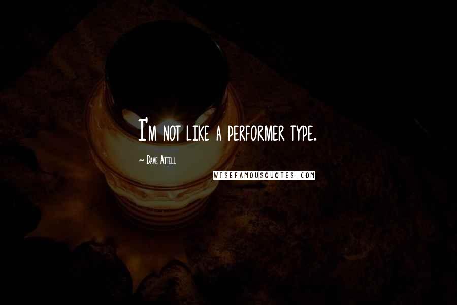 Dave Attell Quotes: I'm not like a performer type.