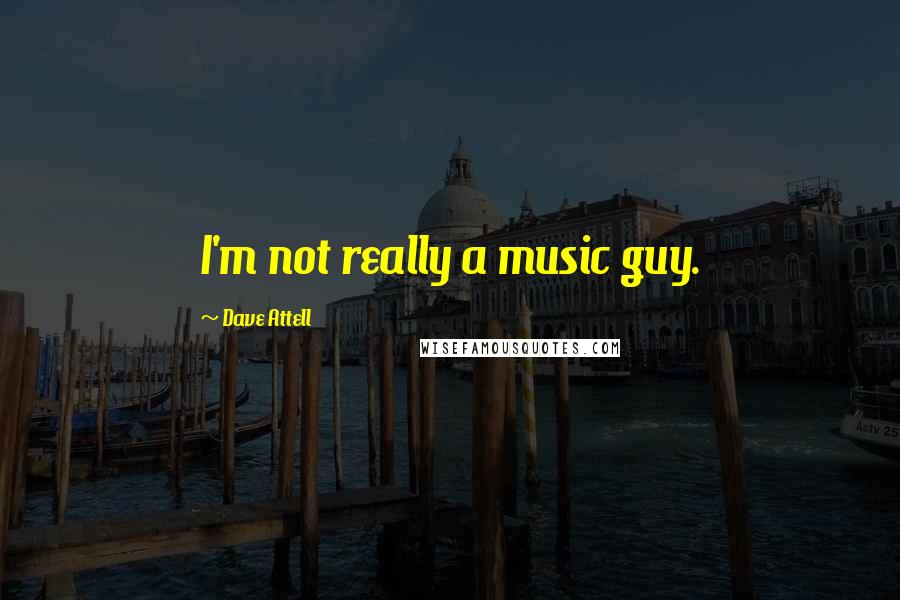 Dave Attell Quotes: I'm not really a music guy.