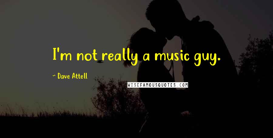 Dave Attell Quotes: I'm not really a music guy.