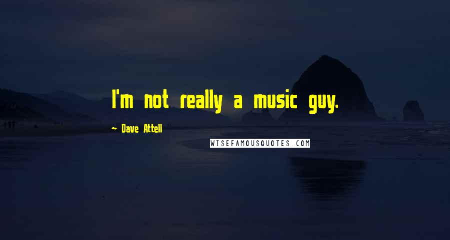 Dave Attell Quotes: I'm not really a music guy.