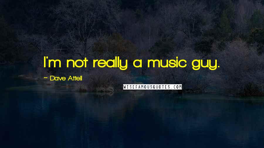 Dave Attell Quotes: I'm not really a music guy.