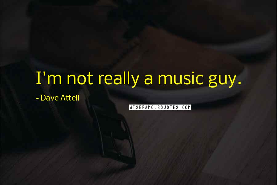 Dave Attell Quotes: I'm not really a music guy.