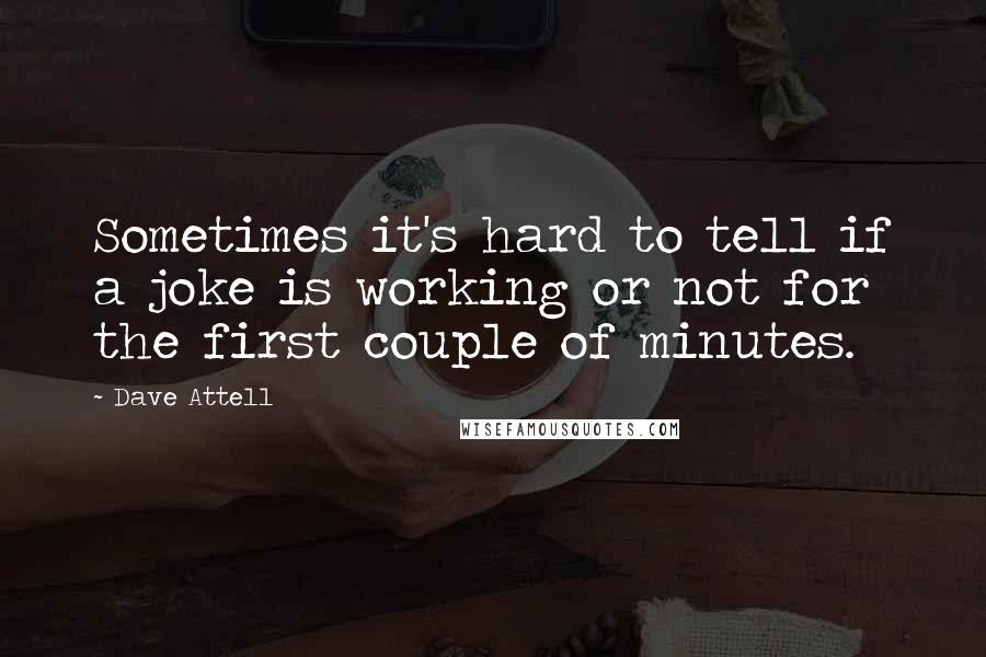 Dave Attell Quotes: Sometimes it's hard to tell if a joke is working or not for the first couple of minutes.