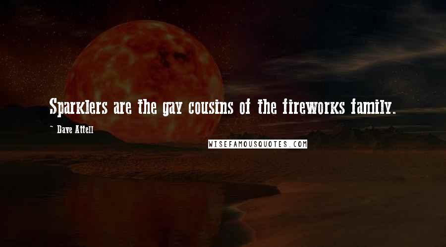 Dave Attell Quotes: Sparklers are the gay cousins of the fireworks family.