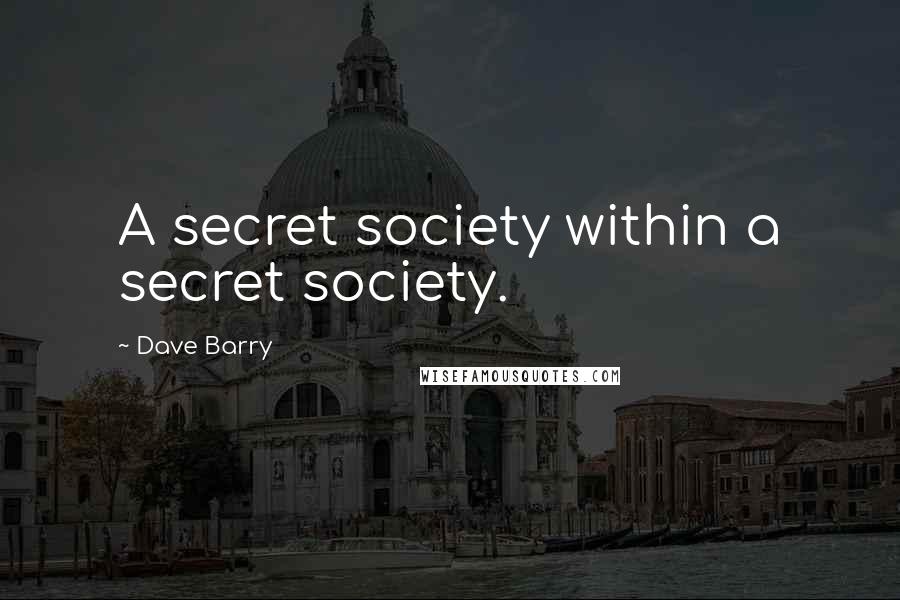 Dave Barry Quotes: A secret society within a secret society.