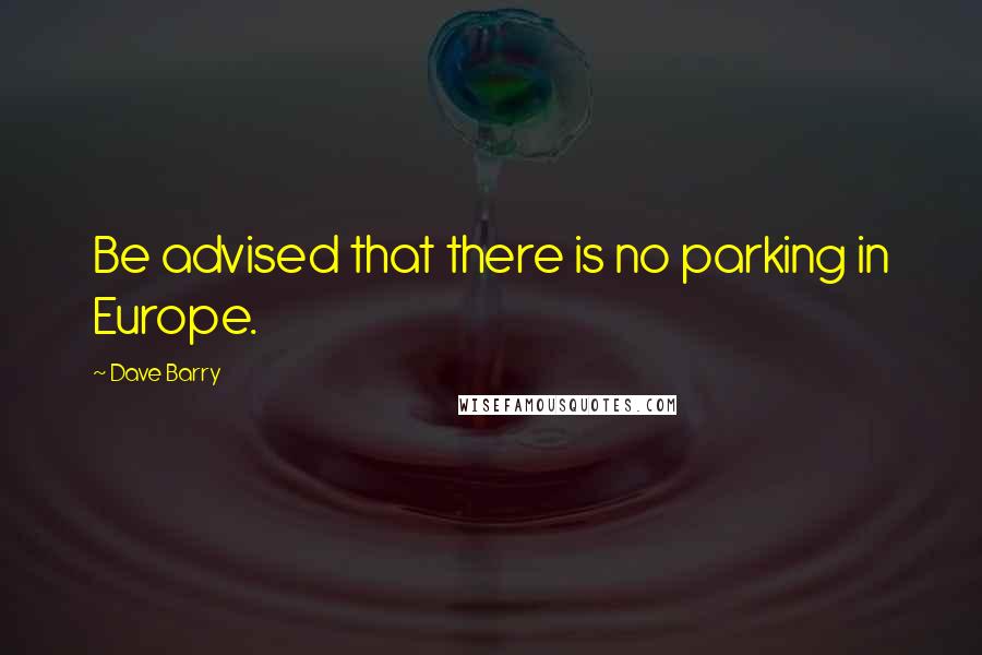 Dave Barry Quotes: Be advised that there is no parking in Europe.