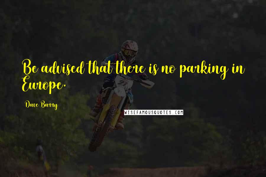 Dave Barry Quotes: Be advised that there is no parking in Europe.