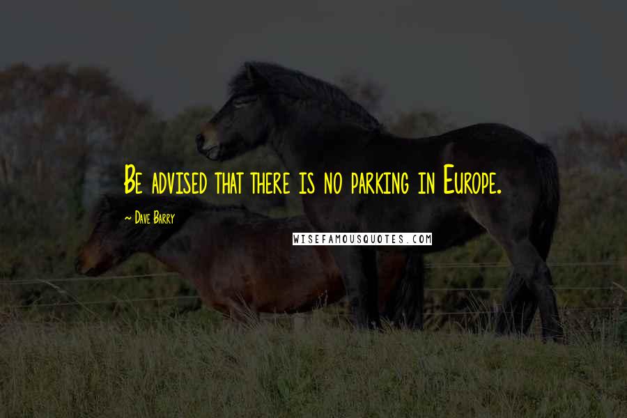 Dave Barry Quotes: Be advised that there is no parking in Europe.