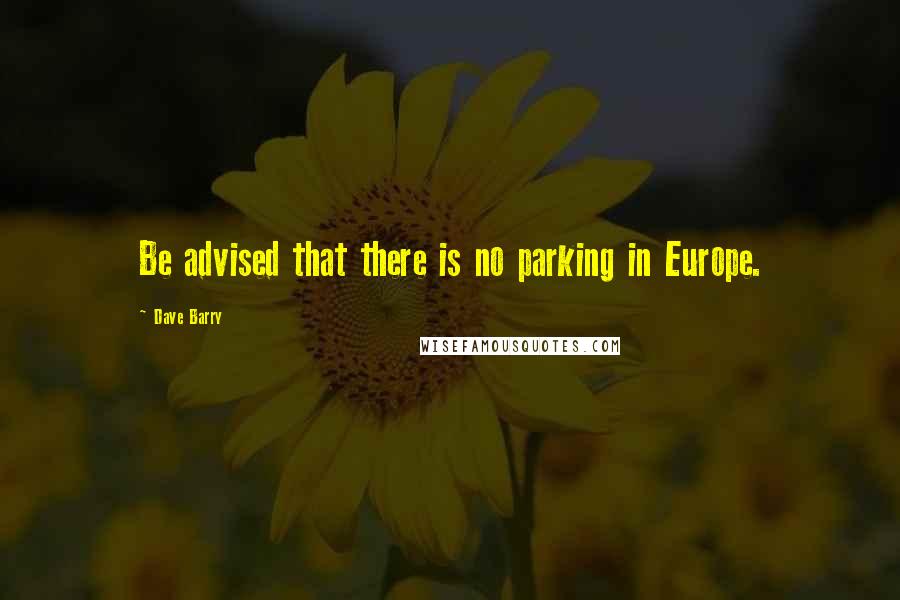 Dave Barry Quotes: Be advised that there is no parking in Europe.