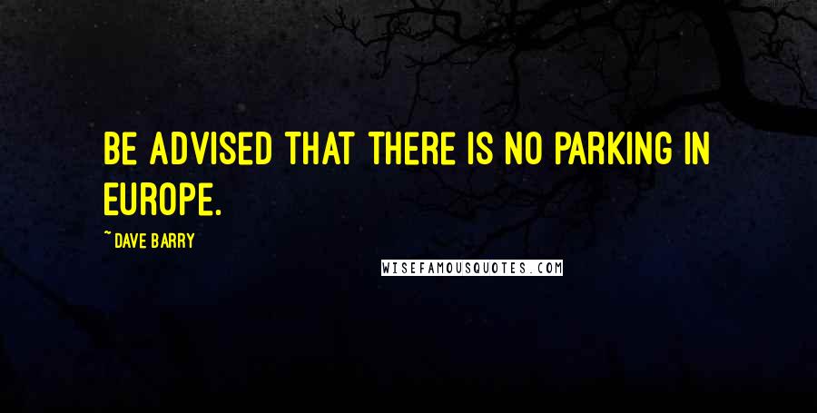 Dave Barry Quotes: Be advised that there is no parking in Europe.