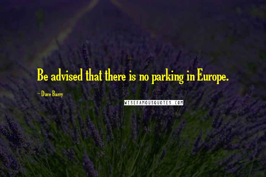 Dave Barry Quotes: Be advised that there is no parking in Europe.