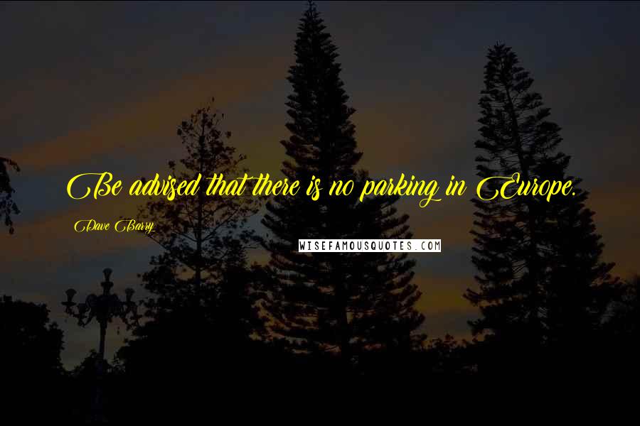 Dave Barry Quotes: Be advised that there is no parking in Europe.