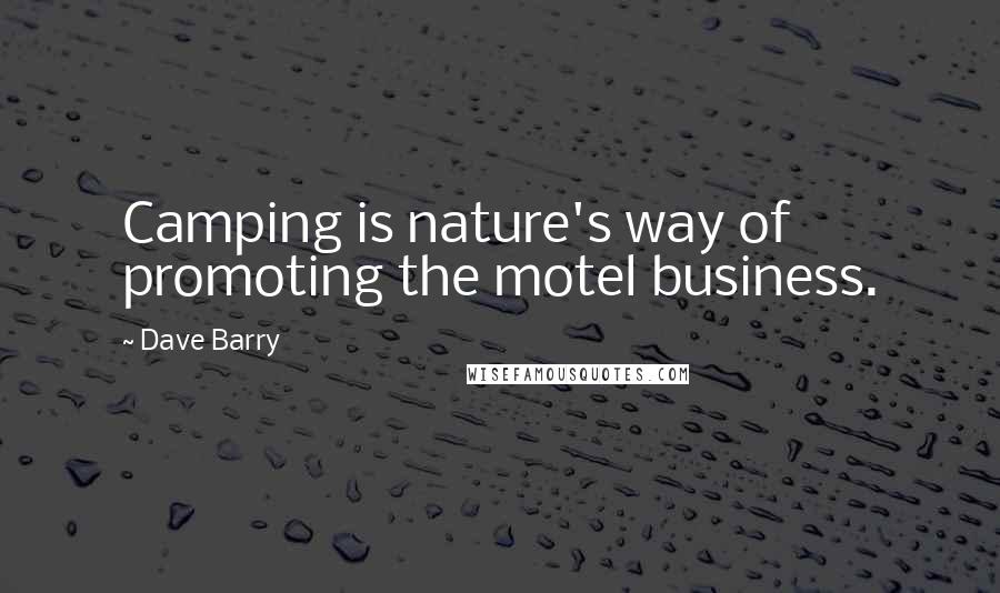 Dave Barry Quotes: Camping is nature's way of promoting the motel business.