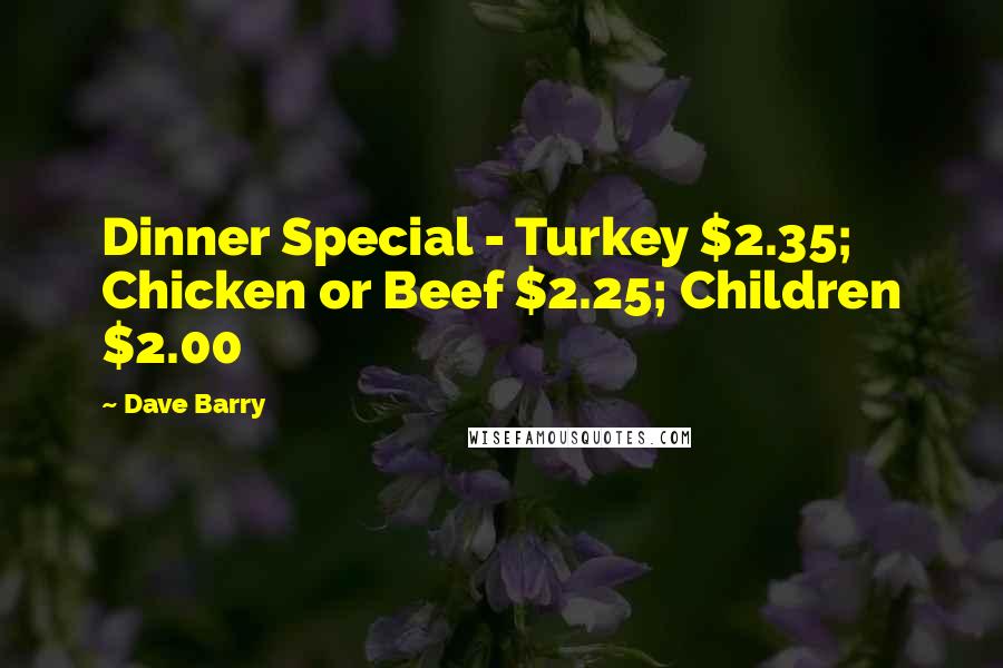 Dave Barry Quotes: Dinner Special - Turkey $2.35; Chicken or Beef $2.25; Children $2.00