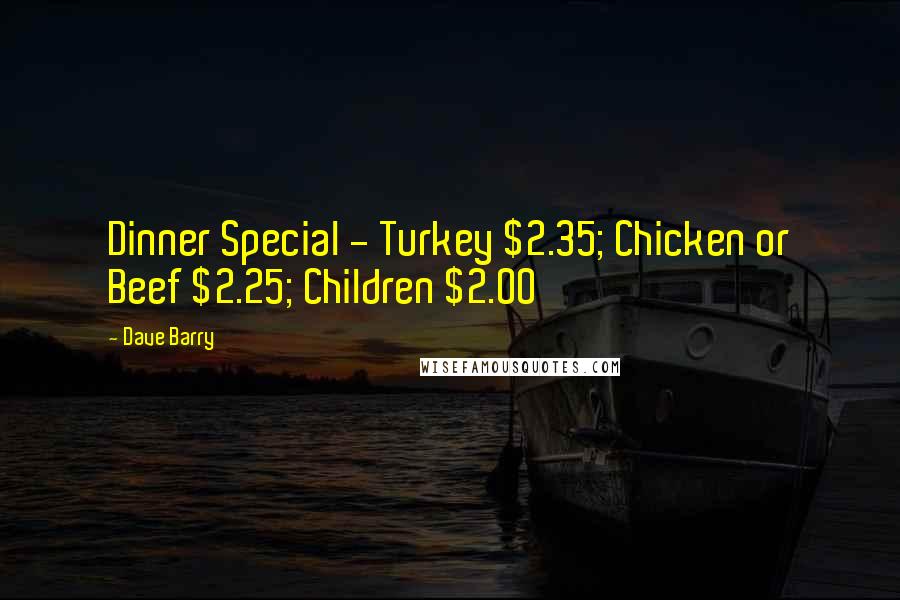 Dave Barry Quotes: Dinner Special - Turkey $2.35; Chicken or Beef $2.25; Children $2.00