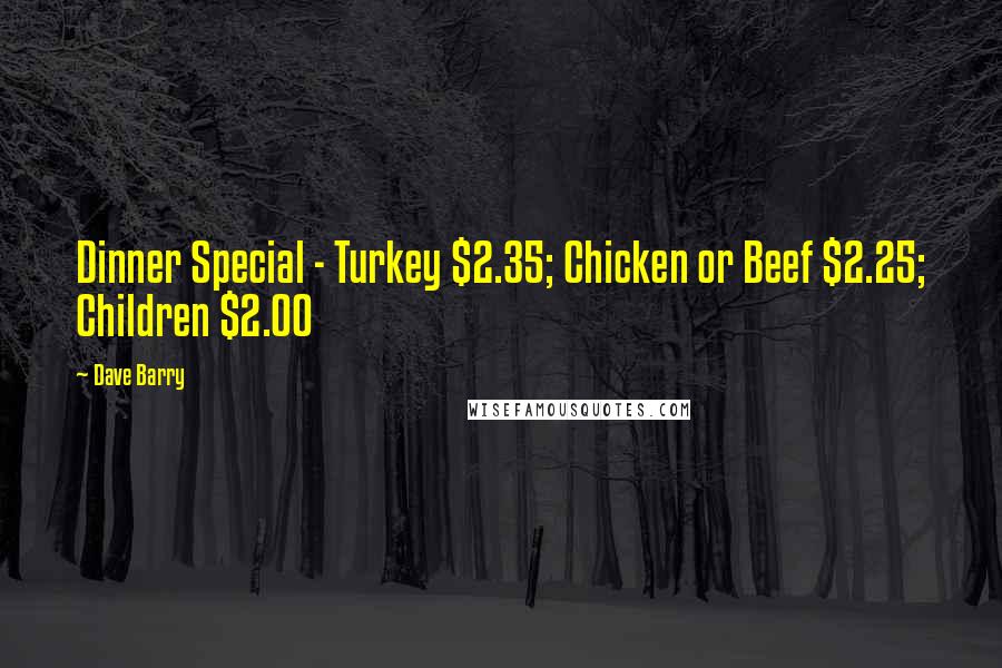 Dave Barry Quotes: Dinner Special - Turkey $2.35; Chicken or Beef $2.25; Children $2.00