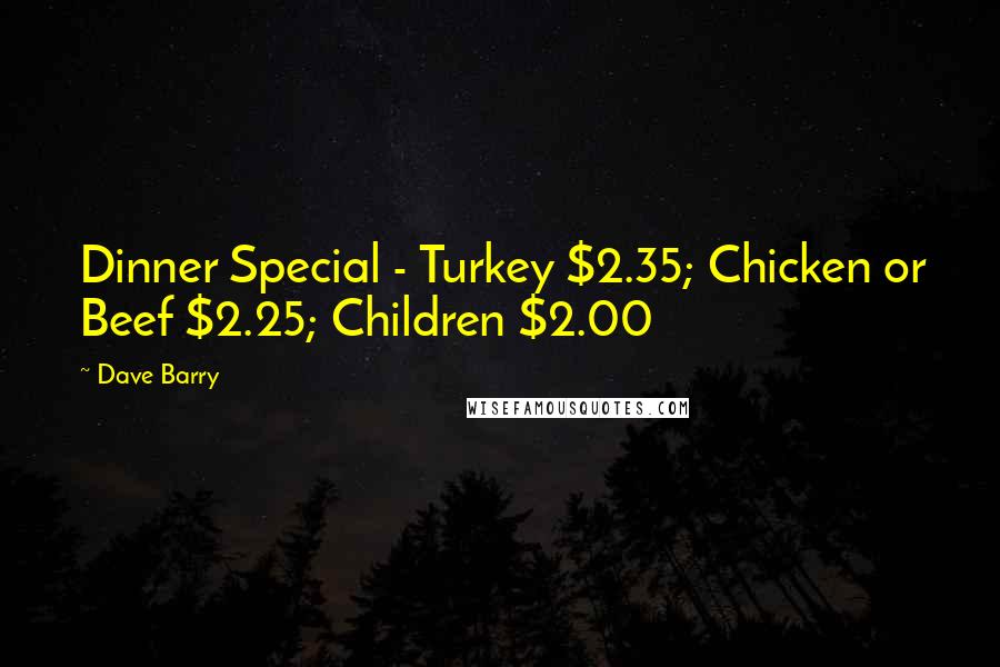 Dave Barry Quotes: Dinner Special - Turkey $2.35; Chicken or Beef $2.25; Children $2.00