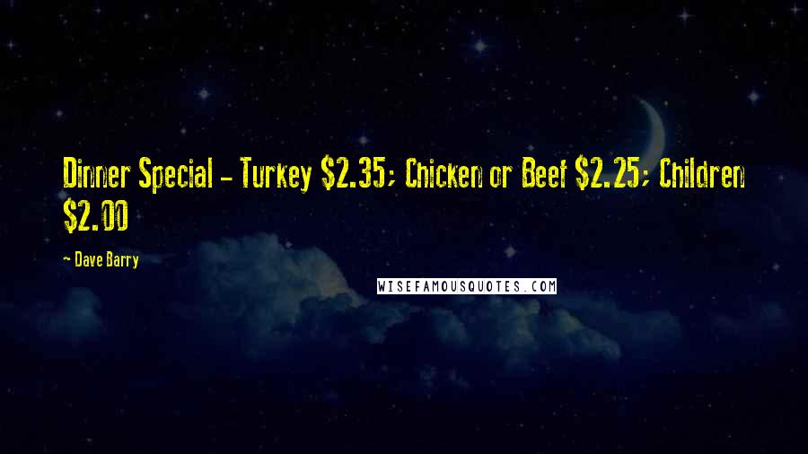 Dave Barry Quotes: Dinner Special - Turkey $2.35; Chicken or Beef $2.25; Children $2.00