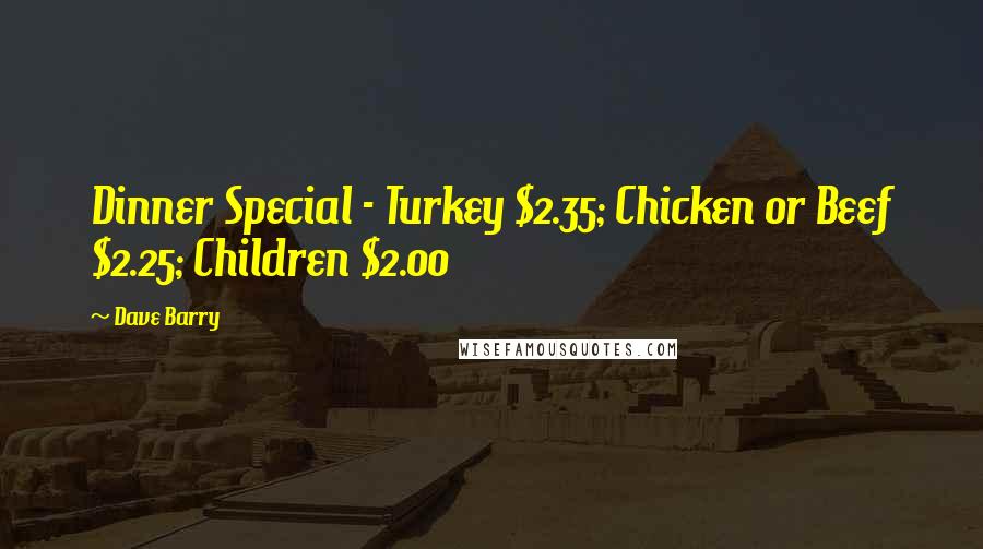 Dave Barry Quotes: Dinner Special - Turkey $2.35; Chicken or Beef $2.25; Children $2.00