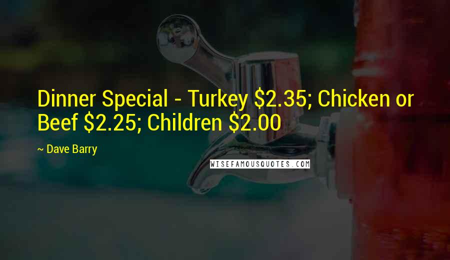 Dave Barry Quotes: Dinner Special - Turkey $2.35; Chicken or Beef $2.25; Children $2.00