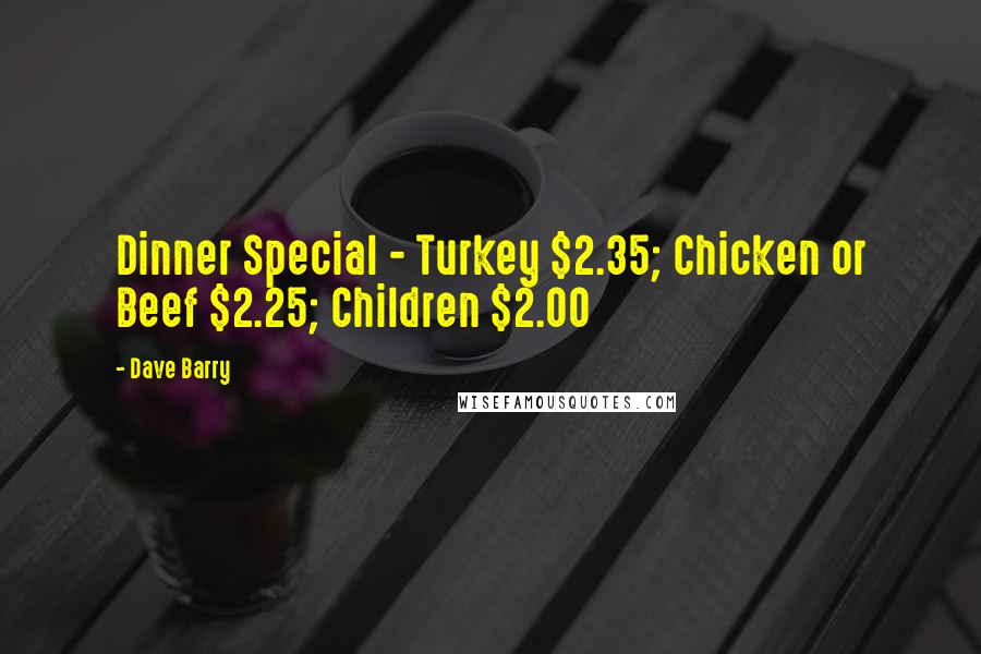 Dave Barry Quotes: Dinner Special - Turkey $2.35; Chicken or Beef $2.25; Children $2.00