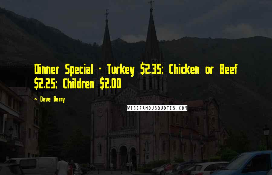 Dave Barry Quotes: Dinner Special - Turkey $2.35; Chicken or Beef $2.25; Children $2.00