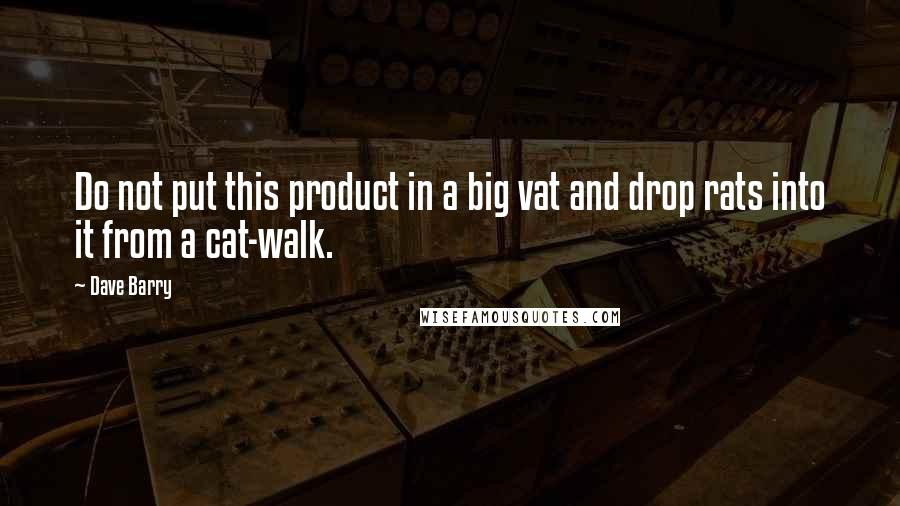 Dave Barry Quotes: Do not put this product in a big vat and drop rats into it from a cat-walk.