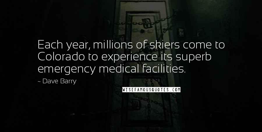 Dave Barry Quotes: Each year, millions of skiers come to Colorado to experience its superb emergency medical facilities.